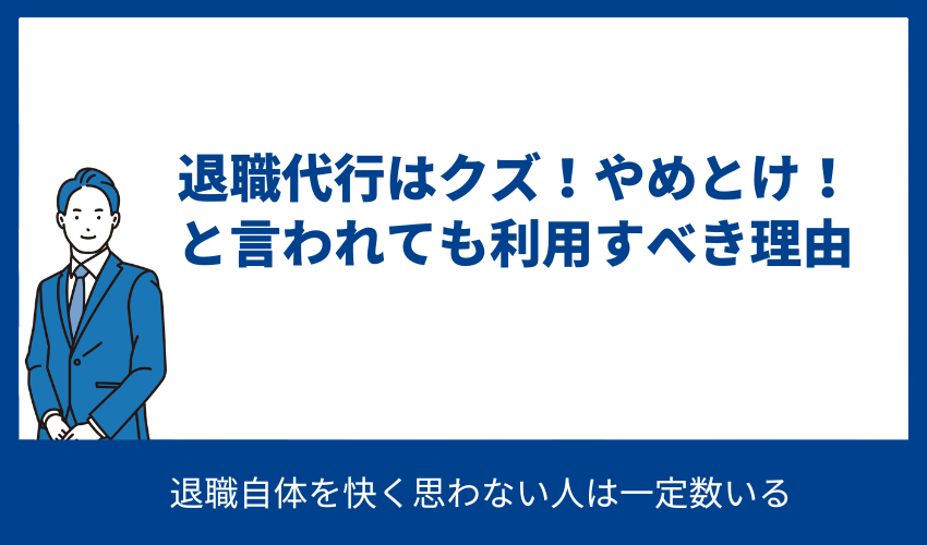 退職代行はクズ！やめとけ！と言われても利用すべき理由